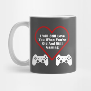 Still Love You When You're Old & Still Gaming Valentines Day Gamer Mug